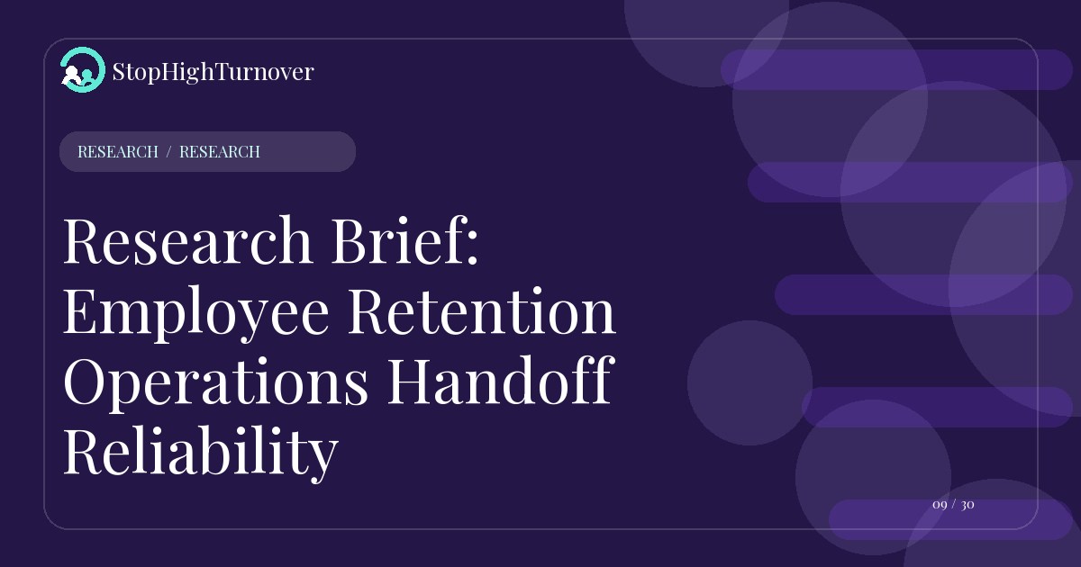 Research resource about Research Brief: Employee Retention Operations Handoff Reliability